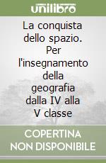 La conquista dello spazio. Per l'insegnamento della geografia dalla IV alla V classe