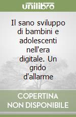Il sano sviluppo di bambini e adolescenti nell'era digitale. Un grido d'allarme
