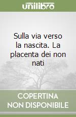 Sulla via verso la nascita. La placenta dei non nati libro