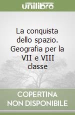 La conquista dello spazio. Geografia per la VII e VIII classe libro