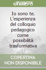 Io sono te. L'esperienza del colloquio pedagogico come possibilità trasformativa libro