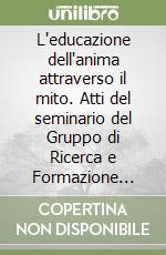 L'educazione dell'anima attraverso il mito. Atti del seminario del Gruppo di Ricerca e Formazione Permanente (GRFP), Scuola Novalis, Zoppè di San Vendemiano (Tv), 8, 9,10 marzo 2024 libro