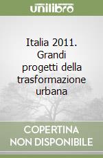 Italia 2011. Grandi progetti della trasformazione urbana