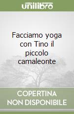 Facciamo yoga con Tino il piccolo camaleonte libro