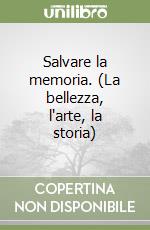 Salvare la memoria. (La bellezza, l'arte, la storia) libro