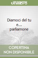 Diamoci del tu e... parliamone libro