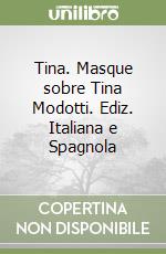 Tina. Masque sobre Tina Modotti. Ediz. Italiana e Spagnola libro