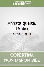 Annata quarta. Dodici resoconti libro