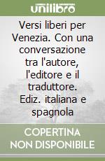 Versi liberi per Venezia. Con una conversazione tra l'autore, l'editore e il traduttore. Ediz. italiana e spagnola libro