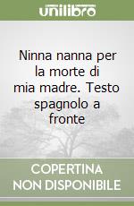 Ninna nanna per la morte di mia madre. Testo spagnolo a fronte