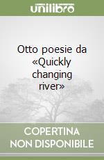 Otto poesie da «Quickly changing river»