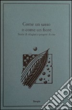 Come un sasso o come un fiore. Storie di rifugiati e progetti di vita libro