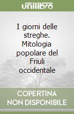 I giorni delle streghe. Mitologia popolare del Friuli occidentale libro