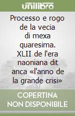 Processo e rogo de la vecia di mexa quaresima. XLII de l'era naoniana dit anca «l'anno de la grande crisi» libro