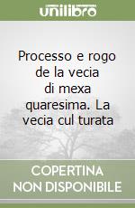 Processo e rogo de la vecia di mexa quaresima. La vecia cul turata libro