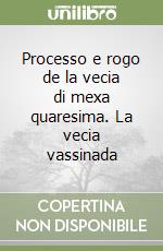 Processo e rogo de la vecia di mexa quaresima. La vecia vassinada libro