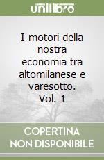 I motori della nostra economia tra altomilanese e varesotto. Vol. 1