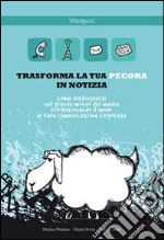 Trasforma la tua pecora in notizia. Come distinguersi nel grande mondo dei media rivoluzionando il modo di fare comunicazione corporate