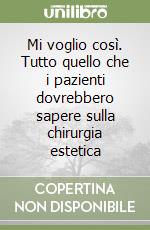 Mi voglio così. Tutto quello che i pazienti dovrebbero sapere sulla chirurgia estetica