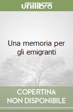 Una memoria per gli emigranti libro