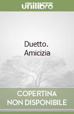 Duetto. Amicizia libro
