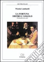 La fortuna dietro l'angolo (commedia in tre atti)