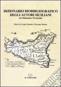 Dizionario biobibliografico degli autori siciliani. Tra Ottocento e Novecento libro