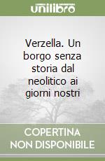Verzella. Un borgo senza storia dal neolitico ai giorni nostri libro