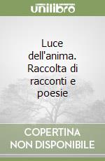 Luce dell'anima. Raccolta di racconti e poesie