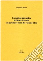 L'eruzione eccentrica di monte Verzella sul perimetro nord del vulcano Etna libro