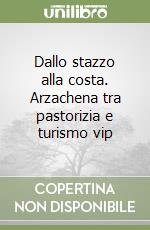 Dallo stazzo alla costa. Arzachena tra pastorizia e turismo vip libro