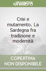 Crisi e mutamento. La Sardegna fra tradizione e modernità libro