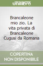 Brancaleone mio zio. La vita privata di Brancaleone Cugusi da Romana libro