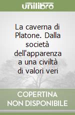 La caverna di Platone. Dalla società dell'apparenza a una civiltà di valori veri