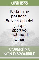 Basket che passione. Breve storia del gruppo sportivo oratorio di Elmas libro