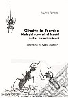 Ginetto la formica. Dialoghi surreali di insetti e altri piccoli animali libro