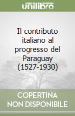 Il contributo italiano al progresso del Paraguay (1527-1930) libro