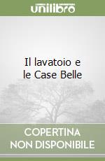 Il lavatoio e le Case Belle libro