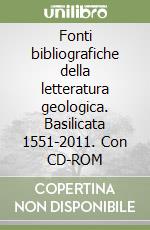 Fonti bibliografiche della letteratura geologica. Basilicata 1551-2011. Con CD-ROM libro