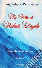 La vita di Roberto Layola. Tratto da una storia vera libro