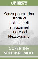 Senza paura. Una storia di politica e di amicizia nel cuore del Mezzogiorno libro