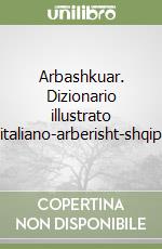 Arbashkuar. Dizionario illustrato italiano-arberisht-shqip libro