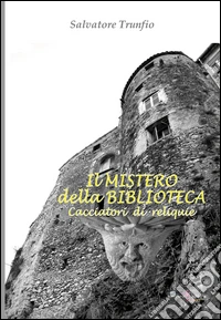 Il mistero della biblioteca. Cacciatori di reliquie libro