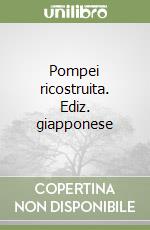 Pompei ricostruita. Ediz. giapponese libro