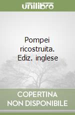 Pompei ricostruita. Ediz. inglese
