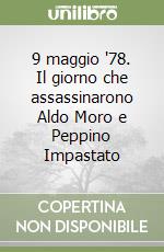 9 maggio '78. Il giorno che assassinarono Aldo Moro e Peppino Impastato