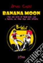 Banana Moon. C'era una volta un freak-rock club a Firenze, sul finire degli anni Settanta libro