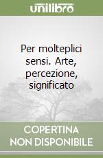 Per molteplici sensi. Arte, percezione, significato libro