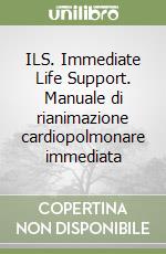 ILS. Immediate Life Support. Manuale di rianimazione cardiopolmonare immediata libro