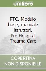 PTC. Modulo base, manuale istruttori. Pre-Hospital Trauma Care libro